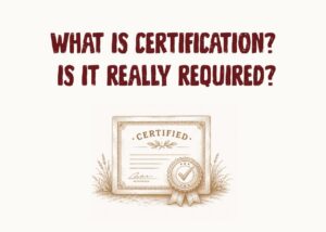 What is certification? Is it really required?